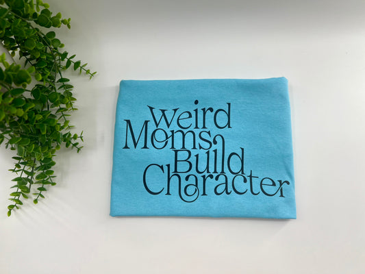 Weird Moms Build Character - Sky Blue Tshirt