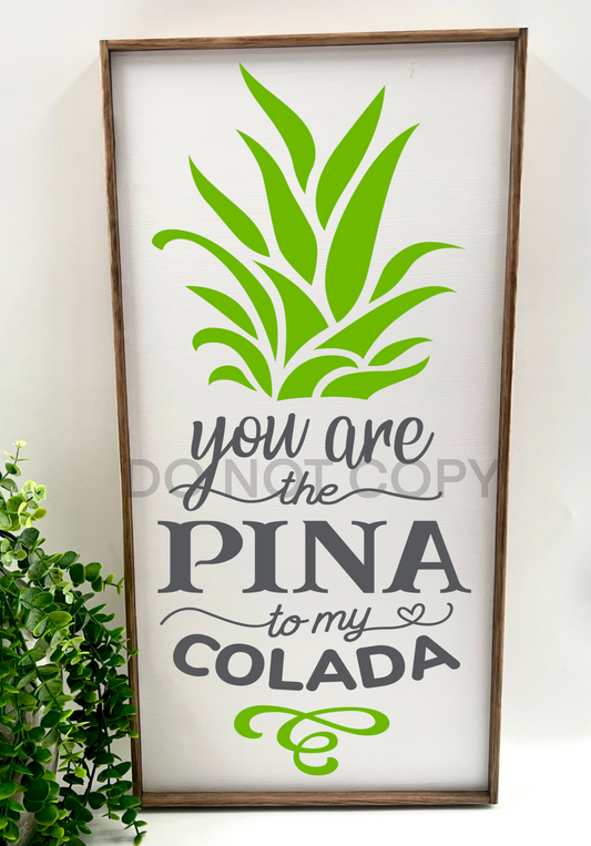 YOU ARE THE PINA TO MY COLADA - White/Thick/E. Black - Wood Sign