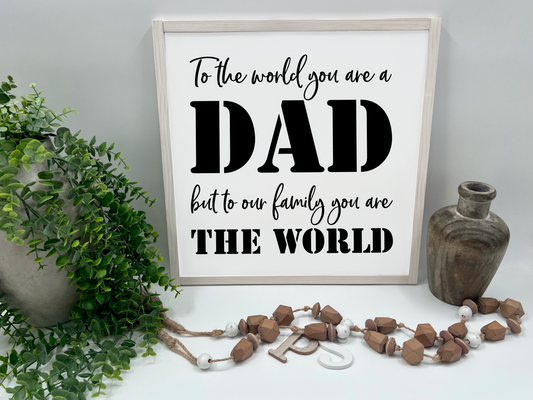 To The World You Are Dad  - White/Thick/E. Amer. - Wood Sign